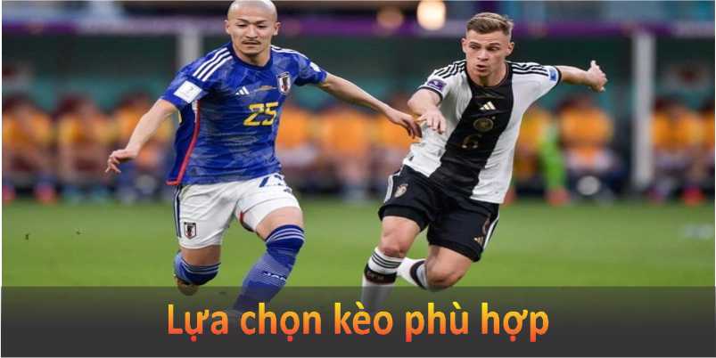 Lựa chọn kèo phù hợp